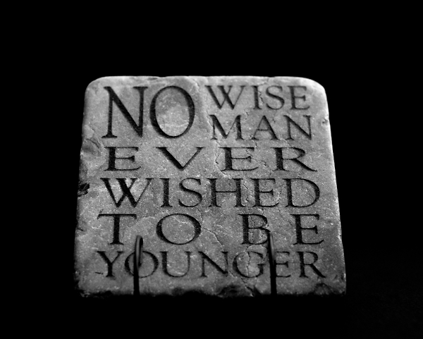 No Wise Man Ever Wished to be Younger
